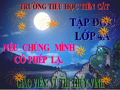 Bài giảng Tập đọc Lớp 4 - Tuần 8: Nếu chúng mình có phép lạ - Năm học 2020-2021 - Vũ Thị Thúy Vinh