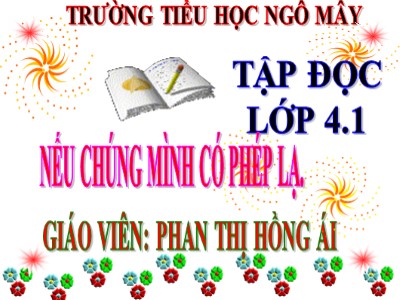 Bài giảng Tập đọc Lớp 4 - Tuần 8: Nếu chúng mình có phép lạ - Năm học 2020-2021 - Phan Thị Hồng Ái