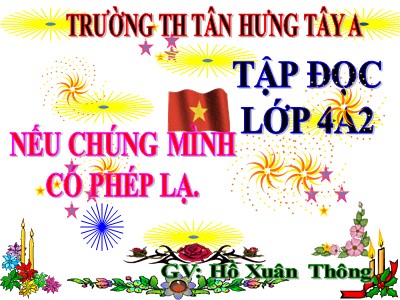 Bài giảng Tập đọc Lớp 4 - Tuần 8: Nếu chúng mình có phép lạ - Năm học 2020-2021 - Hồ Xuân Thông