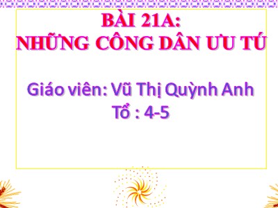 Bài giảng Tiếng việt Lớp 4 - Bài 21A: Những người công dân ưu tú - Năm học 2019-2020 - Vũ Thị Quỳnh Anh