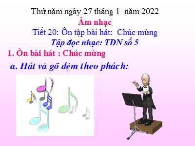 Bài giảng Âm nhạc Khối 4 - Tiết 20: Ôn tập bài hát Chúc mừng. Tập đọc nhạc TĐN số 5 - Năm học 2021-2022