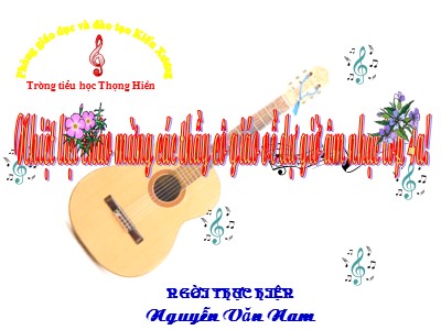 Bài giảng Âm nhạc Lớp 4 - Tiết 16: Ôn tập 3 bài hát - Nguyễn Văn Nam