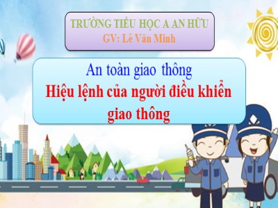 Bài giảng An toàn giao thông Lớp 4 - Bài 1: Biển báo hiệu giao thông đường bộ - Lê Văn Minh