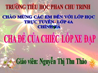 Bài giảng Chính tả Lớp 4 - Tuần 20: Nghe viết Cha đẻ của chiếc lốp xe đạp - Năm học 2021-2022 - Nguyễn Thị Thu Thảo