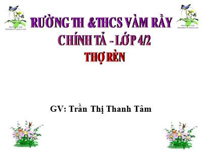 Bài giảng Chính tả Lớp 4 - Tuần 9: Nghe viết Thợ rèn - Năm học 2021-2022 - Trần Thị Thanh Tâm