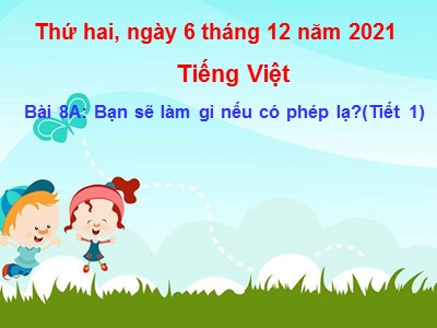 Bài giảng Tiếng Việt Lớp 4 - Bài 8A: Bạn sẽ làm gì nếu có phép lạ? (Tiết 1) - Năm học 2021-2022