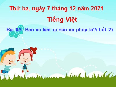 Bài giảng Tiếng Việt Lớp 4 - Bài 8A: Bạn sẽ làm gì nếu có phép lạ? (Tiết 2) - Năm học 2021-2022
