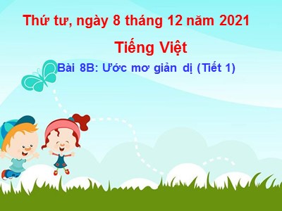 Bài giảng Tiếng Việt Lớp 4 - Bài 8B: Ước mơ giản dị (Tiết 1) - Năm học 2021-2022