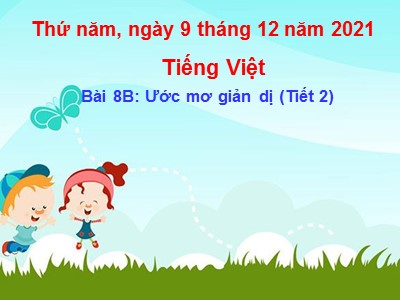 Bài giảng Tiếng Việt Lớp 4 - Bài 8B: Ước mơ giản dị (Tiết 2) - Năm học 2021-2022
