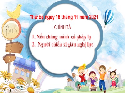 Bài giảng Chính tả Khối 4 - Tuần 11: Nhớ viết Nếu chúng mình có phép lạ, Người chiến sĩ giàu nghị lực - Năm học 2021-2022