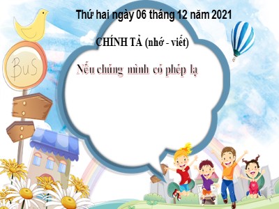 Bài giảng Chính tả Khối 4 - Tuần 11: Nhớ viết Nếu chúng mình có phép lạ - Năm học 2021-2022 (Bản hay)