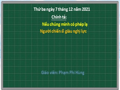 Bài giảng Chính tả Lớp 4 - Tuần 11: Nhớ viết "Nếu chúng mình có phép lạ", "Người chiến sĩ giàu nghị lực" - Năm học 2021-2022 - Phạm Phi Hùng