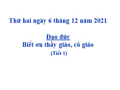 Bài giảng Đạo đức 4 - Bài 7: Biết ơn thầy giáo, cô giáo (Tiết 1) - Năm học 2021-2022