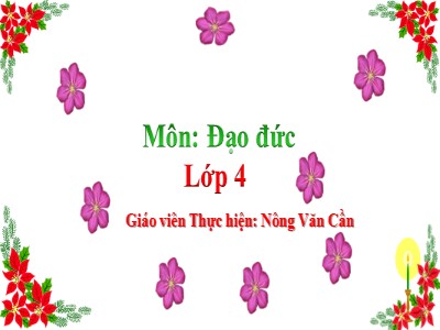 Bài giảng Đạo đức Lớp 4 - Bài 7: Biết ơn thầy giáo, cô giáo - Năm học 2021-2022 - Nông Văn Cần