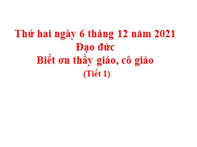 Bài giảng Đạo đức Lớp 4 - Bài 7: Biết ơn thầy giáo, cô giáo (Tiết 1) - Năm học 2021-2022