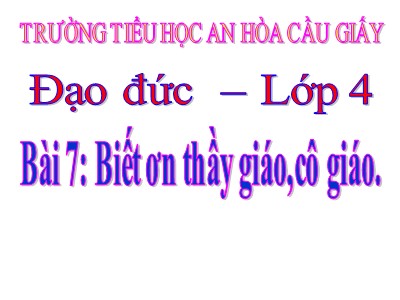 Bài giảng Đạo đức Lớp 4 - Bài 7: Biết ơn thầy giáo, cô giáo (Tiết 1) - Năm học 2021-2022 - Trường TH An Hòa