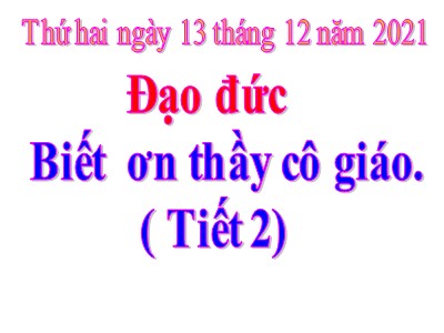 Bài giảng Đạo đức Lớp 4 - Bài 7: Biết ơn thầy giáo, cô giáo (Tiết 2) - Năm học 2021-2022