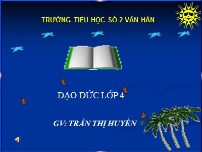 Bài giảng Đạo đức Lớp 4 - Bài 7: Biết ơn thầy giáo, cô giáo (Tiết 2) - Năm học 2021-2022 - Trần Thị Huyền