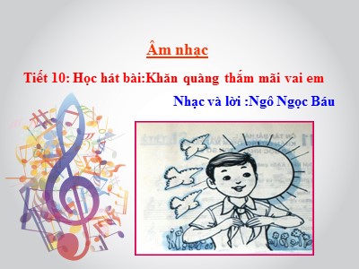 Bài giảng Âm nhạc Khối 4 - Tiết 10: Học hát bài "Khăn quàng thắm mãi vai em"