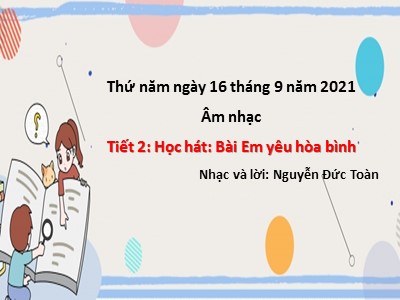 Bài giảng Âm nhạc Khối 4 - Tiết 2: Học hát bài "Em yêu hòa bình" - Năm học 2021-2022