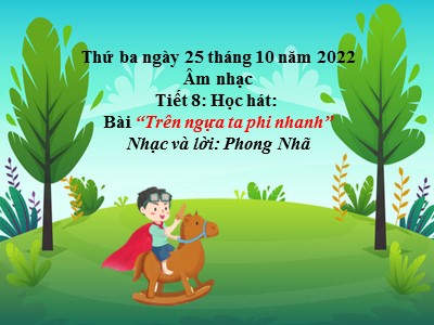 Bài giảng Âm nhạc Khối 4 - Tiết 8: Học hát bài “Trên ngựa ta phi nhanh” - Năm học 2021-2022