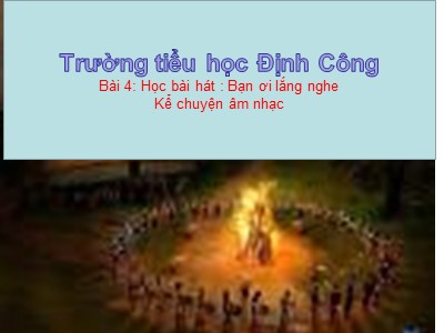 Bài giảng Âm nhạc Lớp 4 - Bài 4: Học bài hát Bạn ơi lắng nghe. Kể chuyện âm nhạc - Trường Tiểu học Định Công