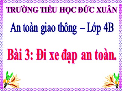 Bài giảng An toàn giao thông Lớp 4 - Bài 3: Đi xe đạp an toàn - Trường TH Đức Xuân