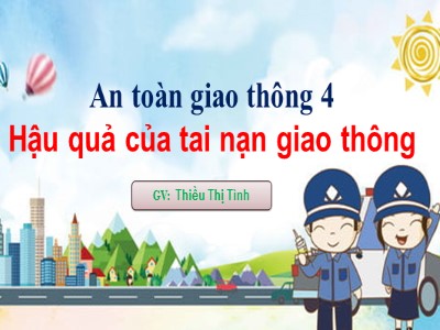 Bài giảng An toàn giao thông Lớp 4 - Bài 3: Hậu quả của tai nạn giao thông - Thiều Thị Tình