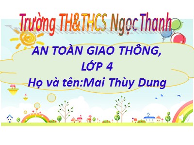 Bài giảng An toàn giao thông Lớp 4 - Bài 4: Dự đoán để phòng tránh tai nạn giao thông đường bộ - Năm học 2021-2022 - Mai Thùy Dung