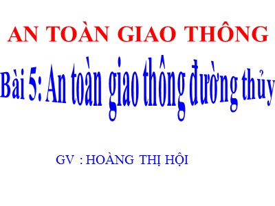 Bài giảng An toàn giao thông Lớp 4 - Bài 5: An toàn giao thông đường thủy - Hoàng Thị Hội