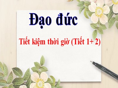 Bài giảng Đạo đức 4 - Bài 5: Tiết kiệm thời giờ (Tiết 1+2)