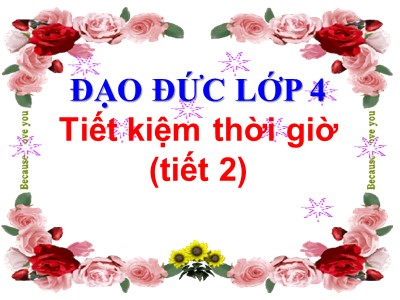 Bài giảng Đạo đức 4 - Bài 5: Tiết kiệm thời giờ (Tiết 2) (Bản đẹp)