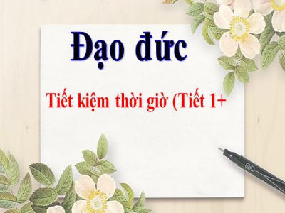 Bài giảng Đạo đức 4 - Bài: Tiết kiệm thời giờ (Tiết 1+2)