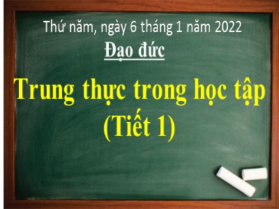 Bài giảng Đạo đức Khối 4 - Bài 1: Trung thực trong học tập (Tiết 1) - Năm học 2021-2022