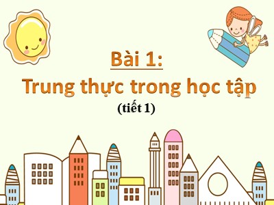 Bài giảng Đạo đức Khối 4 - Bài 1: Trung thực trong học tập (Tiết 1) (Bản chuẩn kiến thức kĩ năng)