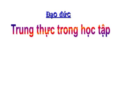 Bài giảng Đạo đức Khối 4 - Bài 1: Trung thực trong học tập (Tiết 1) (Bản hay)