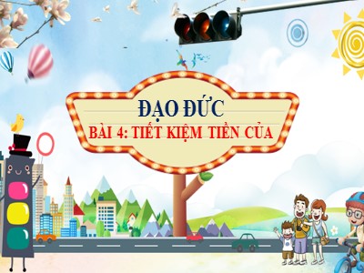 Bài giảng Đạo đức Khối 4 - Bài 4: Tiết kiệm tiền của - Năm học 2021-2022 (Bản chuẩn)