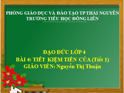 Bài giảng Đạo đức Khối 4 - Bài 4: Tiết kiệm tiền của (Tiết 1) - Nguyễn Thị Thuận