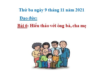 Bài giảng Đạo đức Khối 4 - Bài 6: Hiếu thảo với ông bà, cha mẹ - Năm học 2021-2022