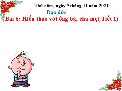 Bài giảng Đạo đức Khối 4 - Bài 6: Hiếu thảo với ông bà, cha mẹ (Tiết 1) - Năm học 2021-2022