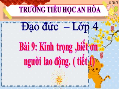 Bài giảng Đạo đức Khối 4 - Bài 9: Kính trọng, biết ơn người lao động (Tiết 1) - Năm học 2021-2022 - Trường TH An Hòa