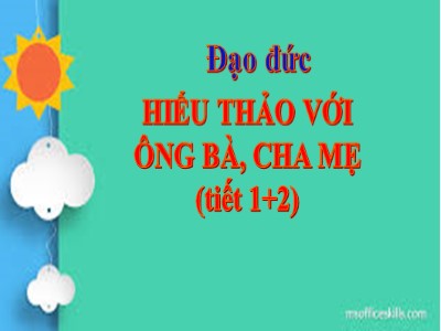 Bài giảng Đạo đức Khối 4 - Bài: Hiếu thảo với ông bà, cha mẹ (Tiết 1+2)