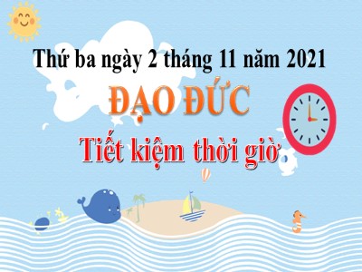 Bài giảng Đạo đức Khối 4 - Bài: Tiết kiệm thời giờ - Năm học 2021-2022