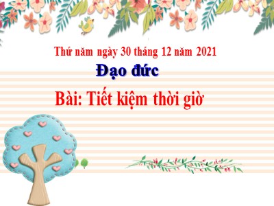 Bài giảng Đạo đức Khối 4 - Bài: Tiết kiệm thời giờ - Năm học 2021-2022 (Bản chuẩn)