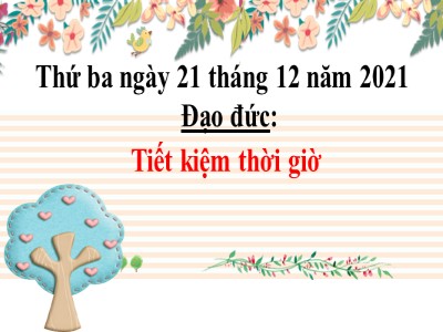 Bài giảng Đạo đức Khối 4 - Bài: Tiết kiệm thời giờ - Năm học 2021-2022 (Bản hay)