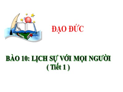 Bài giảng Đạo đức Lớp 4 - Bài 10: Lịch sự với mọi người (Tiết 1) - Năm học 2021-2022