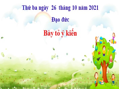 Bài giảng Đạo đức Lớp 4 - Bài 3: Biết bày tỏ ý kiến - Năm học 2021-2022