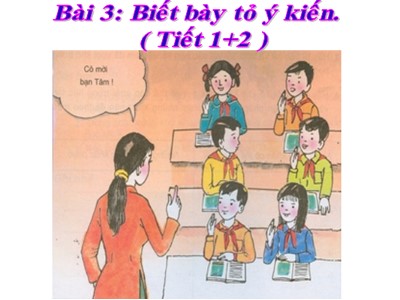 Bài giảng Đạo đức Lớp 4 - Bài 3: Biết bày tỏ ý kiến (Tiết 1+2) - Năm học 2021-2022