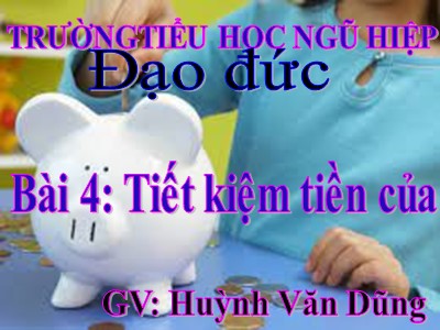 Bài giảng Đạo đức Lớp 4 - Bài 4: Tiết kiệm tiền của - Huỳnh Văn Dũng