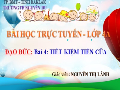 Bài giảng Đạo đức Lớp 4 - Bài 4: Tiết kiệm tiền của - Năm học 2020-2021 - Nguyễn Thị Lãnh